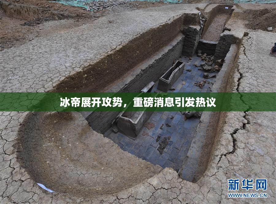 冰帝展开攻势，重磅消息引发热议