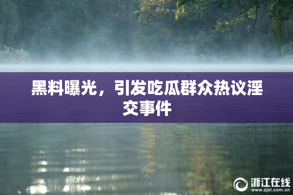 黑料曝光，引发吃瓜群众热议淫交事件