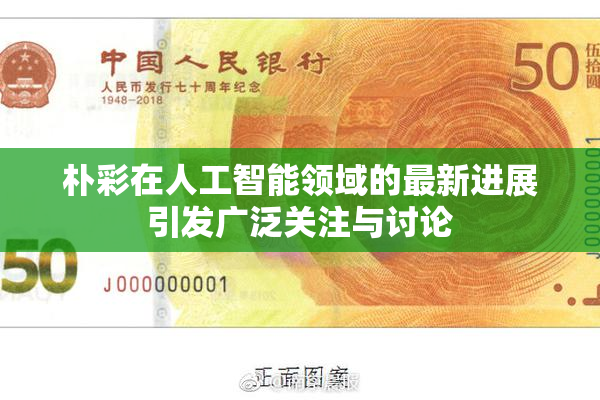 朴彩在人工智能领域的最新进展引发广泛关注与讨论