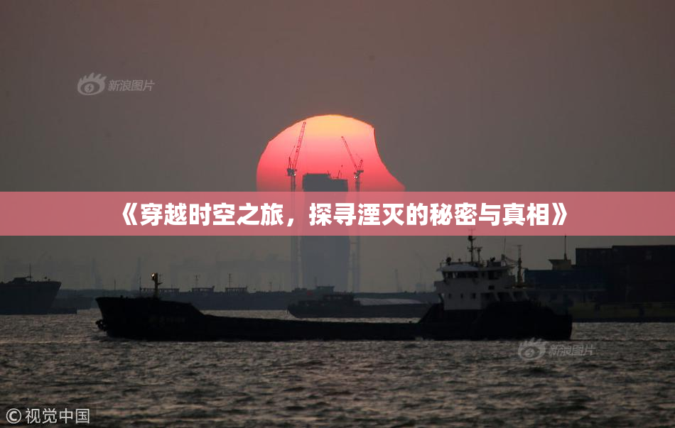 《穿越时空之旅，探寻湮灭的秘密与真相》