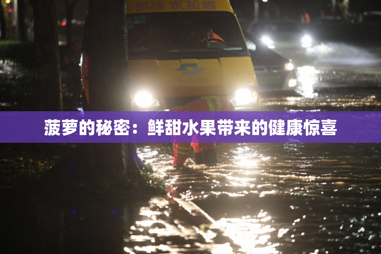 菠萝的秘密：鲜甜水果带来的健康惊喜