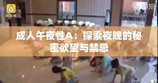 成人午夜性A：探索夜晚的秘密欲望与禁忌