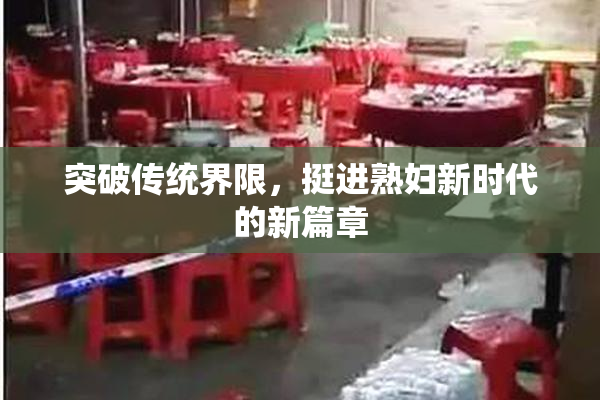 突破传统界限，挺进熟妇新时代的新篇章