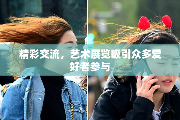 精彩交流，艺术展览吸引众多爱好者参与