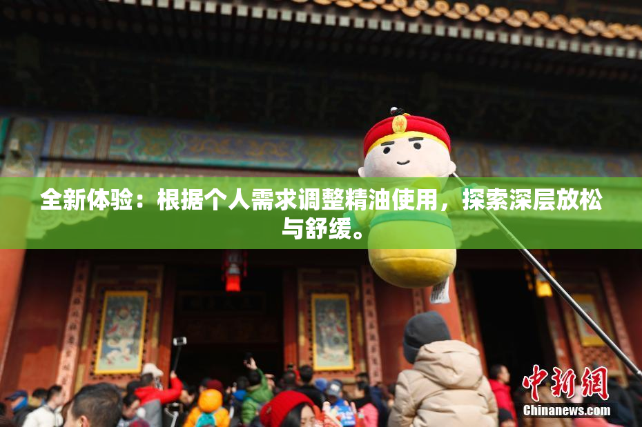 全新体验：根据个人需求调整精油使用，探索深层放松与舒缓。