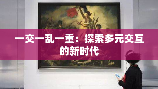 一交一乱一重：探索多元交互的新时代