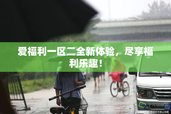 爱福利一区二全新体验，尽享福利乐趣！