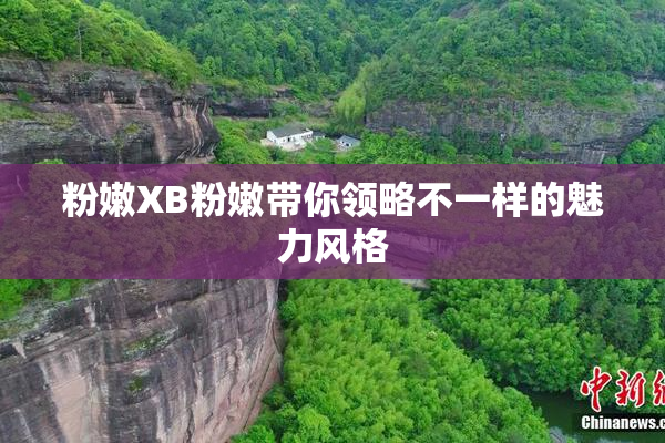 粉嫩XB粉嫩带你领略不一样的魅力风格