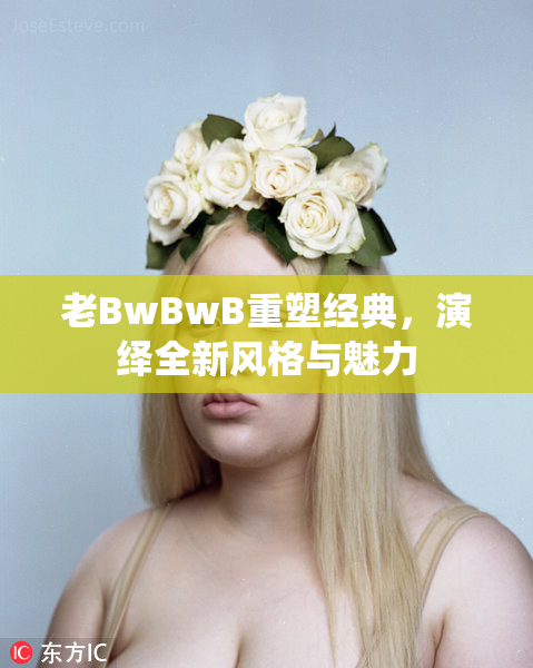 老BwBwB重塑经典，演绎全新风格与魅力