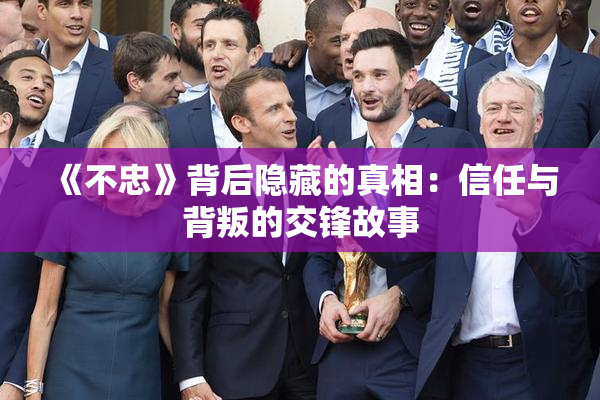 《不忠》背后隐藏的真相：信任与背叛的交锋故事