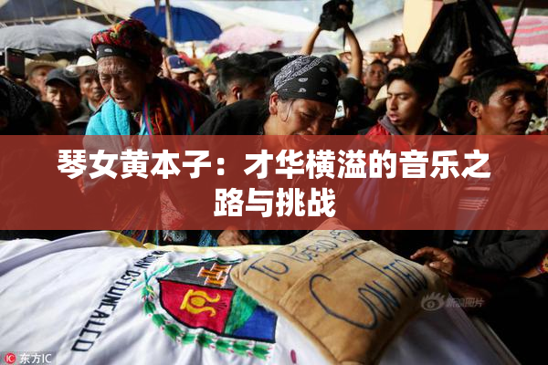 琴女黄本子：才华横溢的音乐之路与挑战