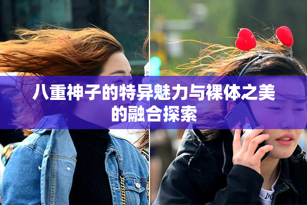 八重神子的特异魅力与裸体之美的融合探索