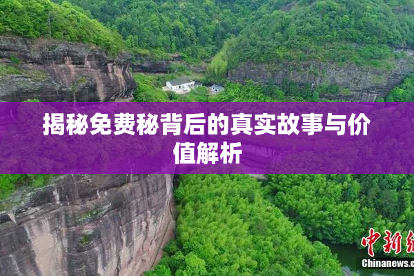 揭秘免费秘背后的真实故事与价值解析