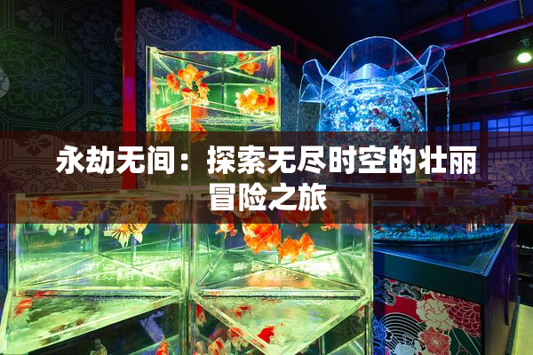 永劫无间：探索无尽时空的壮丽冒险之旅