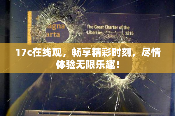 17c在线观，畅享精彩时刻，尽情体验无限乐趣！