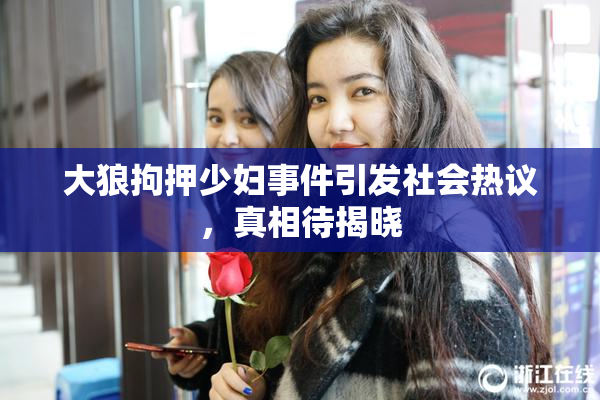 大狼拘押少妇事件引发社会热议，真相待揭晓