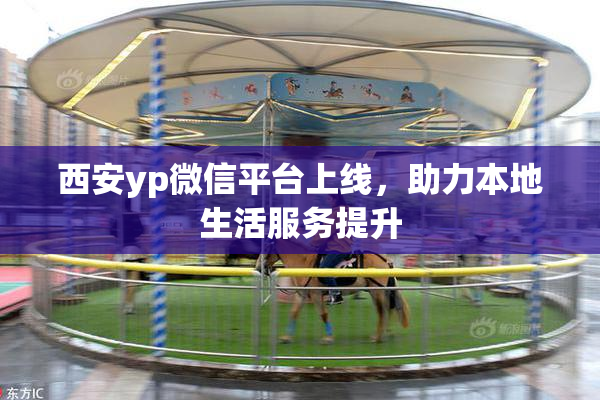 西安yp微信平台上线，助力本地生活服务提升