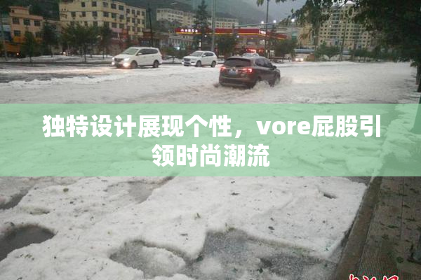 独特设计展现个性，vore屁股引领时尚潮流