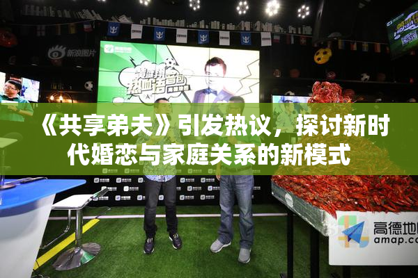 《共享弟夫》引发热议，探讨新时代婚恋与家庭关系的新模式