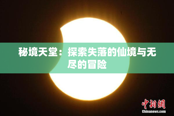 秘境天堂：探索失落的仙境与无尽的冒险