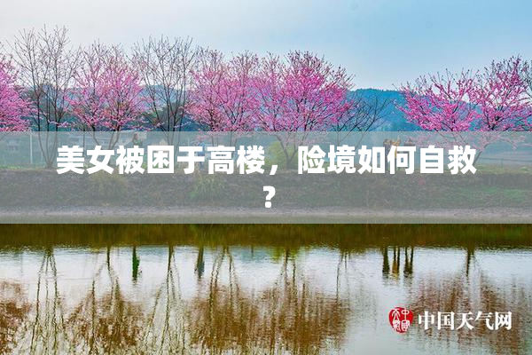 美女被困于高楼，险境如何自救？