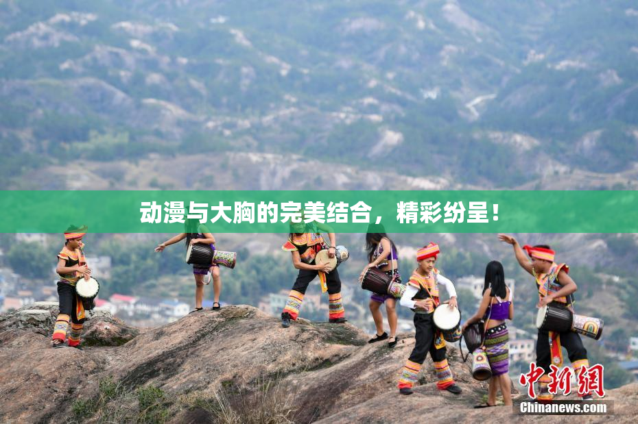 动漫与大胸的完美结合，精彩纷呈！