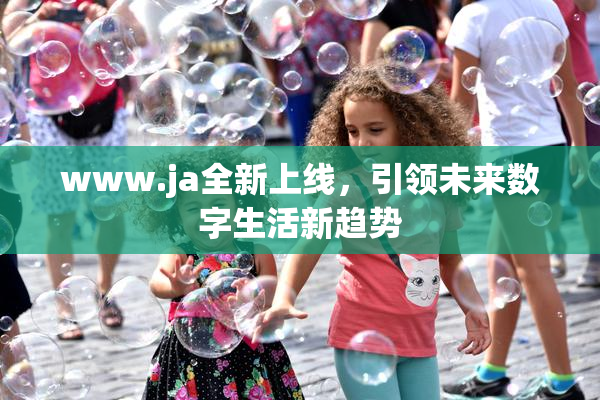 www.ja全新上线，引领未来数字生活新趋势