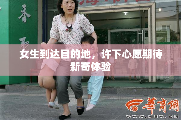 女生到达目的地，许下心愿期待新奇体验
