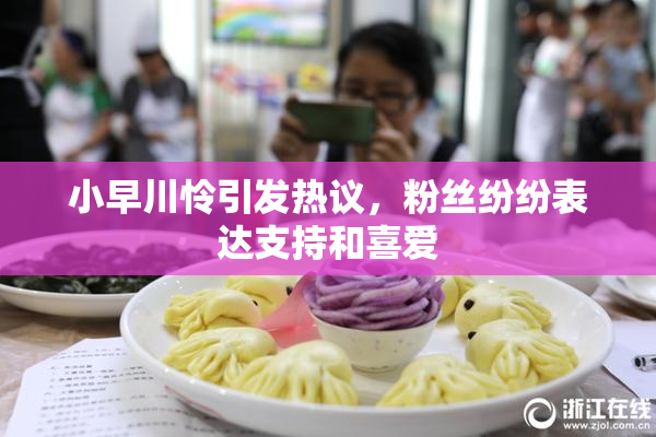 小早川怜引发热议，粉丝纷纷表达支持和喜爱