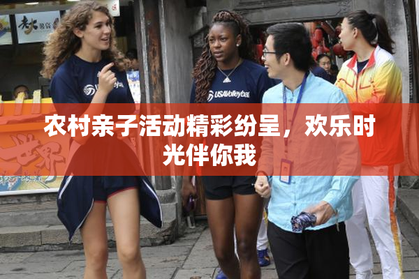 农村亲子活动精彩纷呈，欢乐时光伴你我