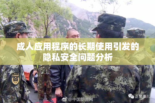 成人应用程序的长期使用引发的隐私安全问题分析