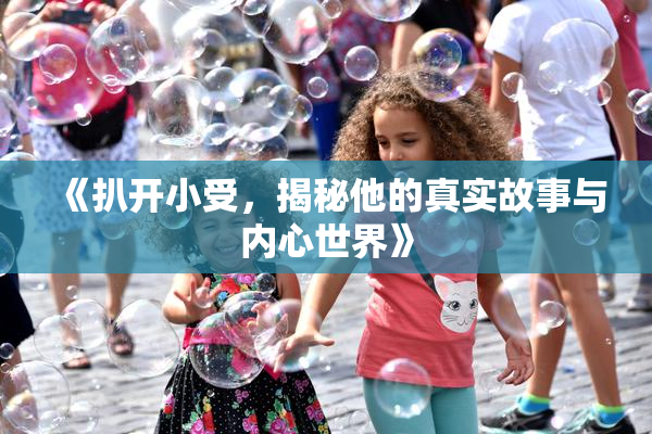 《扒开小受，揭秘他的真实故事与内心世界》
