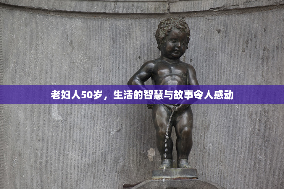 老妇人50岁，生活的智慧与故事令人感动