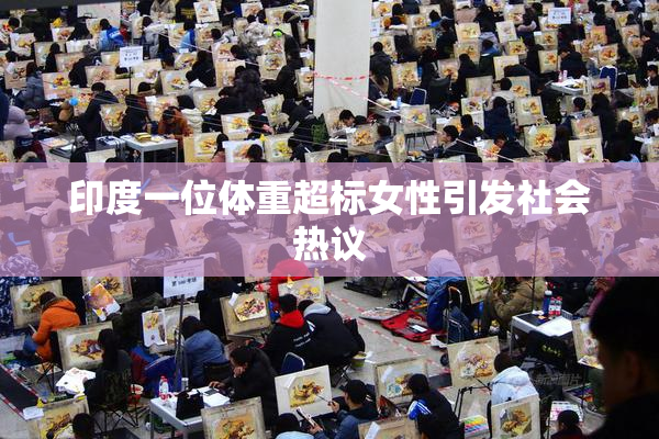 印度一位体重超标女性引发社会热议