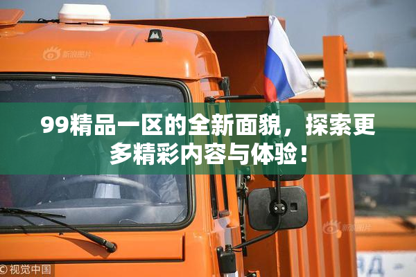 99精品一区的全新面貌，探索更多精彩内容与体验！