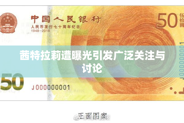 茜特拉莉遭曝光引发广泛关注与讨论