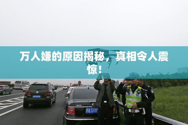 万人嫌的原因揭秘，真相令人震惊！