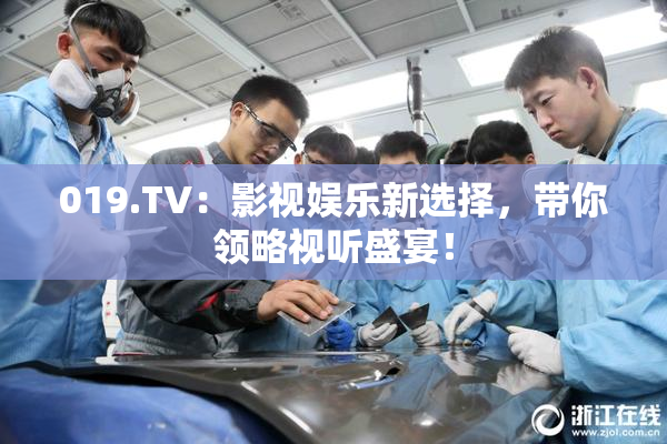 019.TV：影视娱乐新选择，带你领略视听盛宴！