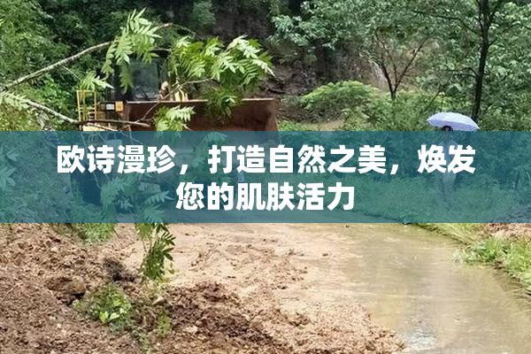欧诗漫珍，打造自然之美，焕发您的肌肤活力