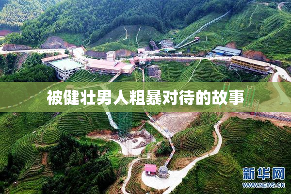 被健壮男人粗暴对待的故事