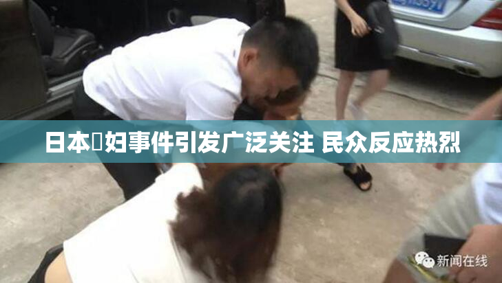 日本婬妇事件引发广泛关注 民众反应热烈