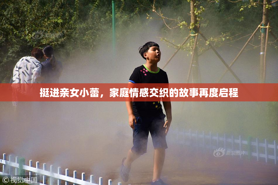 挺进亲女小蕾，家庭情感交织的故事再度启程