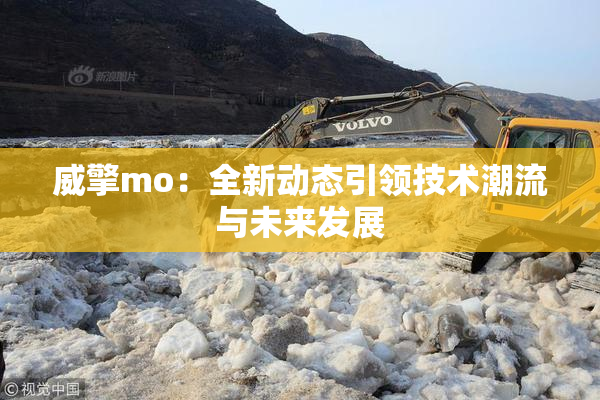 威擎mo：全新动态引领技术潮流与未来发展