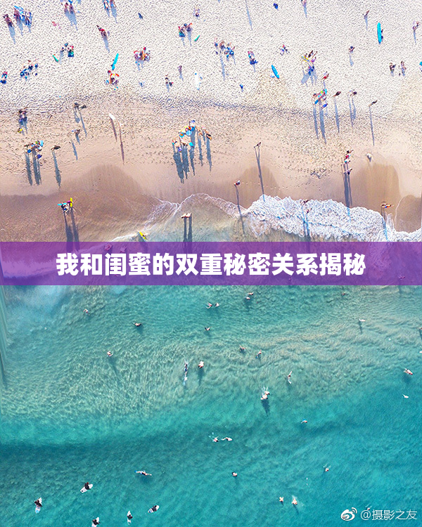 我和闺蜜的双重秘密关系揭秘