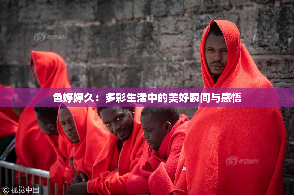 色婷婷久：多彩生活中的美好瞬间与感悟