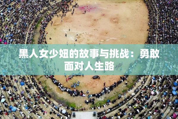 黑人女少妞的故事与挑战：勇敢面对人生路