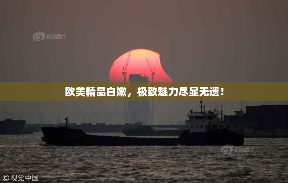 欧美精品白嫩，极致魅力尽显无遗！