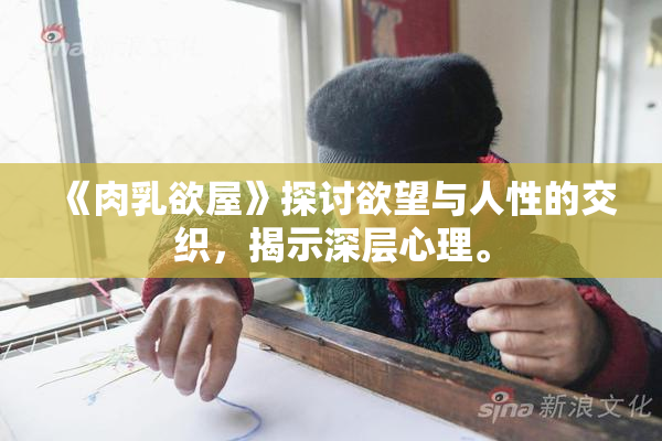 《肉乳欲屋》探讨欲望与人性的交织，揭示深层心理。
