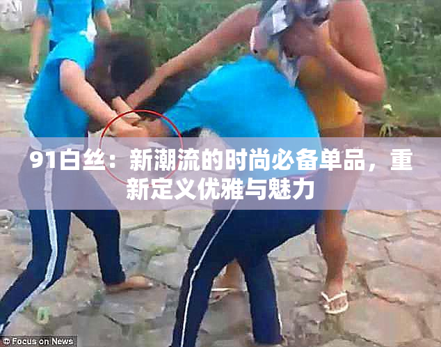 91白丝：新潮流的时尚必备单品，重新定义优雅与魅力