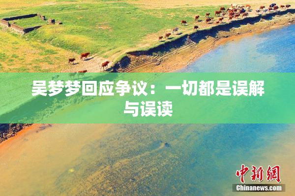 吴梦梦回应争议：一切都是误解与误读